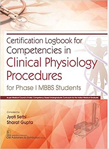 Certification Logbook for Competencies in Clinical Physiology Procedures: For Phase I MBBS Students 2020 by Jyoti Sethi