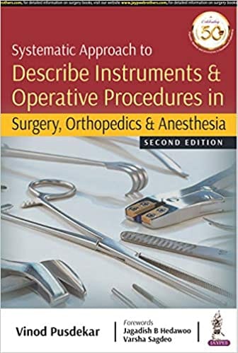 Systematic Approach to Describe Instruments & Operative Procedures in Surgery, Orthopedics & Anesthesia 2nd Edition 2020 by Vinod Pusdekar