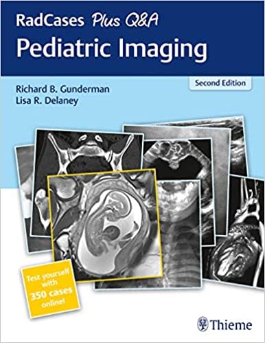 RadCases Plus Q&A Pediatric Imaging 2nd Edition 2018 by Richard B. Gunderman