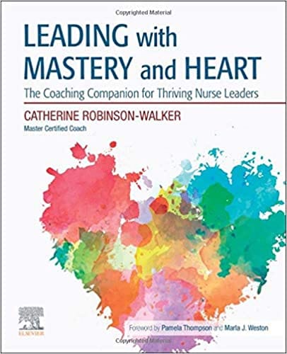 Leading with Mastery and Heart: The Coaching Companion for Thriving Nurse Leaders 2021 by Catherine Robinson-Walker