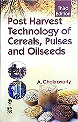 Post Harvest Technology of Cereals, Pulses and Oilseeds 3rd Edition 2020 by Chakraverty
