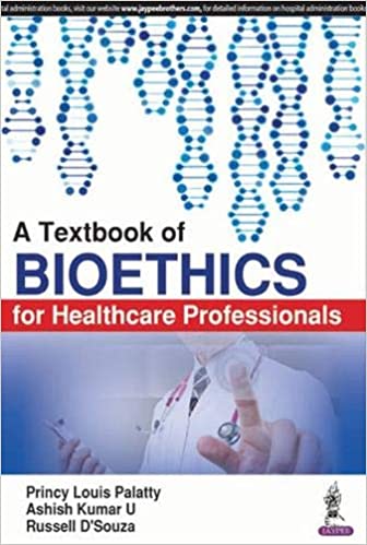 A Textbook of Bioethics for Healthcare Professionals 1st Edition 2018 by Princy Louis Palatty