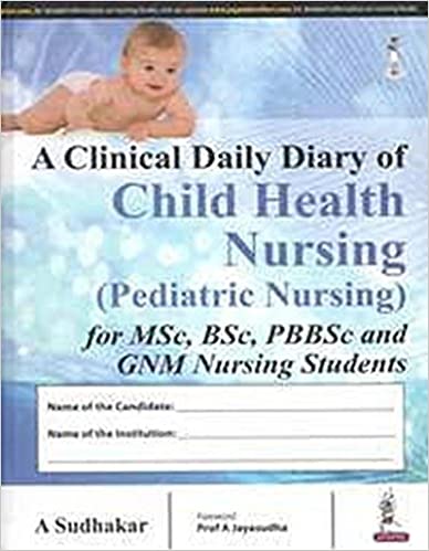 A Clinical Daily Diary Of Child Health Nursing (Pediatric Nursing) For Msc,Bsc,Pb Bsc & Gnm Nursing Students 2016 by Sudhakar A