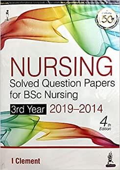 Nursing Solved Question Papers for BSc Nursing 3rd Year (2019?2014) 4rt Edition 2021 by I Clement