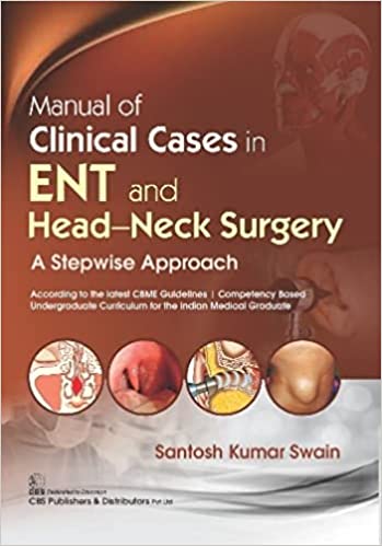 Manual of Clinical Cases in ENT and Head-Neck Surgery (A Stepwise Approach) 2022 By Santosh Kumar Swain