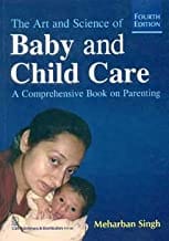 The Art And Science Of Baby And Child Care : A Comprehensive Book On Parenting 4E (Pb 2015)  By Singh M.