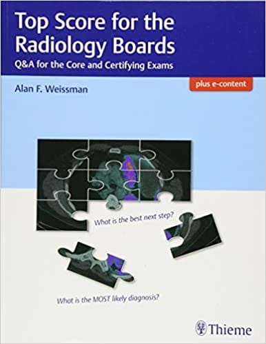 Top Score For The Radiology Boards : Q&A For The Core And Certifying Exams 1St Ed By Weissman