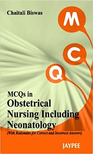 Mcqs In Obstetrical Nursing Including Neonatology With Rationales For Correct And Incorrect Answers 1st Edition By Biswas