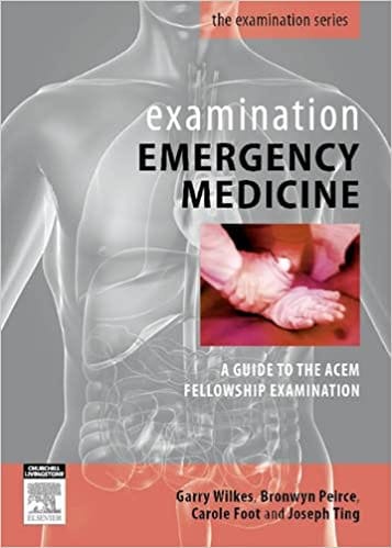 Examination Emergency Medicine: A Guide to the ACEM Fellowship Examination 2010 By Wilkes Publisher Elsevier