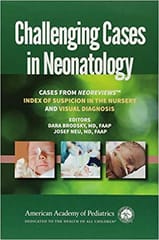 Challenging Cases in Neonatology: Cases from Neoreviews Index of Suspicion in the Nursery and Visual Diagnosis 2018 By Brodsky Publisher American Academy of Pediatrics