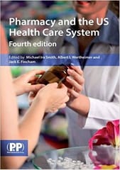 Pharmacy & the US Health Care System 4th Edition  2013 By Smith Publisher Pharmaceutical Press