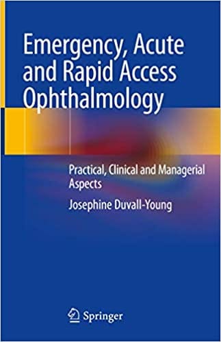 Emergency Acute and Rapid Access Ophthalmology Practical Clinical and Managerial Aspects 2018 By Duvall-Young J. Publisher Springer