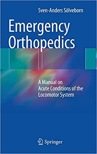 Emergency Orthopedics: A Manual on Acute Conditions of the Locomotor System 2014 By Solveborn Publisher Springer
