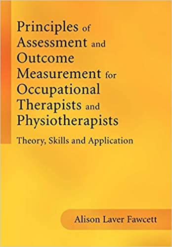 Principles of Assessment & Outcome Measurement for Occupational therapists & Physiotherapists: Theory Skills & Application 2007 By Fawcett Publisher Wiley