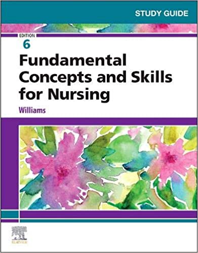 Study Guide For Fundamental Concepts And Skills For Nursing 6th Edition 2022 By Williams P A