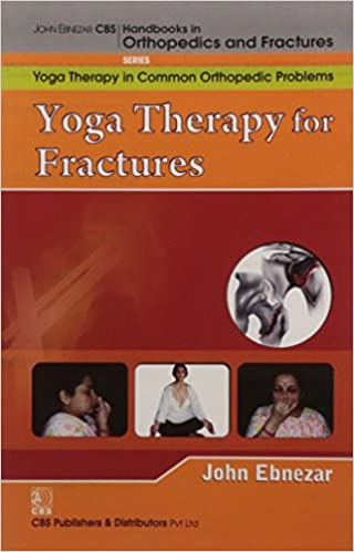 Yoga Therapy For Fractures Handbooks In Orthopedics And Fractures Series Vol 103 Yoga Therapy In Common Orthopedic Problems 2012