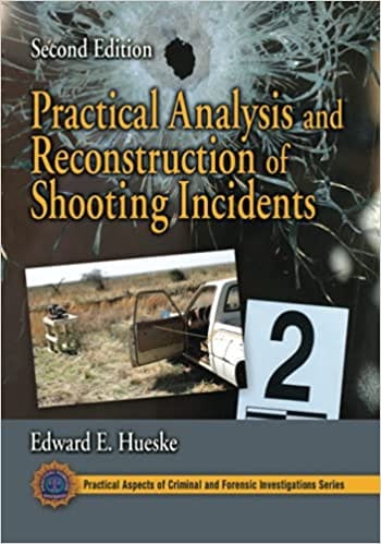 Practical Analysis And Reconstruction Of Shooting Incidents 2nd Edition 2021 By Hueske E E