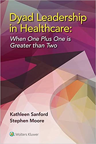 Dyad Leadership In Healthcare When One Plus One Is Greater Than Two 2015 By Sanford K