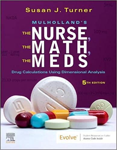 Mulhollands The Nurse The Math The Meds Drug Calculations Using Dimensional Analysis With Access Code 5th Edition 2023 by Turner S J