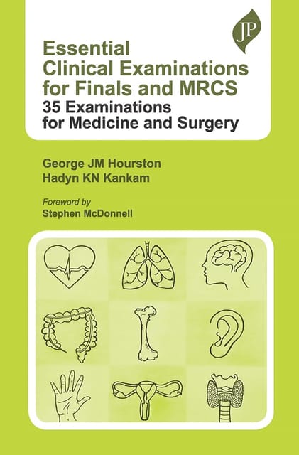 Essential Clinical Examinations for Finals and MRCS 35 Examinations for Medicine and Surgery 1st Edition 2023 by George JM Hourston