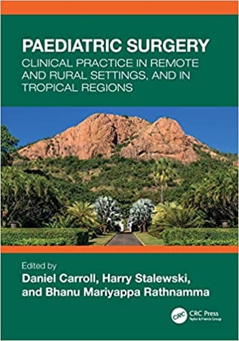 Paediatric Surgery Clinical Practice In Remote And Rural Settings And In Tropical Regions 2023 By Daniel Carroll