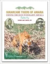 Sugarcane Tigers Of Amaria Joining The Dots With Rahul Shukla 2023 By Shukla R K (Ifs)