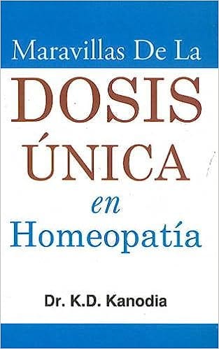 Maravillas De La Dosis Unica En Homeopatia 2nd Spanish Language 2023 By Kanodia Kd
