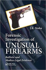 Forensic Investigation Of Unusual Firearms Ballistic And Medico Legal Evidence 2021 By Sinha JK