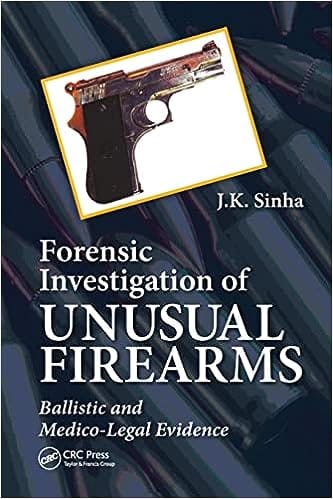 Forensic Investigation Of Unusual Firearms Ballistic And Medico Legal Evidence 2021 By Sinha JK