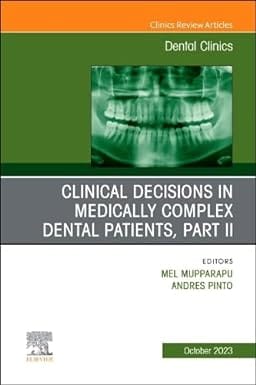 Clinical Decisions In Medically Complex Dental Patients Part Ii An Issue Of Dental Clinics Of North America  2023 By Mupparapu M