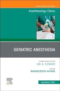 Geriatric Anesthesia An Issue Of Anesthesiology Clinics  2023 By Akhtar S