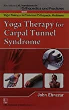 John Ebnezar CBS Handbooks in Orthopedics and Fractures: Yoga Therapy in Common Orthopedic Problems  : Yoga Therapy for Carpal Tunnel Syndrome 2012 By Ebnezar John