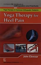 John Ebnezar CBS Handbooks in Orthopedics and Fractures: Yoga Therapy in Common Orthopedic Problems  : Yoga Therapy for Heel Pain 2012 By Ebnezar John