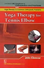 John Ebnezar CBS Handbooks in Orthopedics and Fractures: Yoga Therapy in Common Orthopedic Problems  : Yoga Therapy for Tennis Elbow  2012 By Ebnezar John