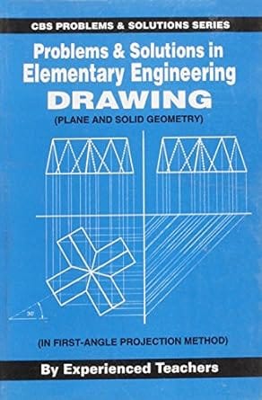 Problems & Solutions in Elementary Engineering Drawing (Plane and Solid Geometry) 2009 By Exp Teachers
