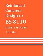 Reinforced Concrete Design to BS 8110: Simply Explained 1988 By Allen A H