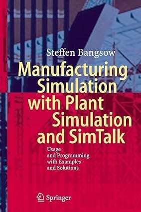 Manufacturing Simulation With Plant Simulation And Simtalk Usage And Programming With Examples And Solutions 2010 By Bangsow S