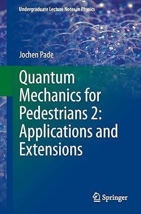 Quantum Mechanics For Pedestrians 2 Applications And Extensions 2014 By Pade J