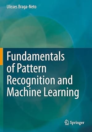 Fundamentals Of Pattern Recognition And Machine Learning 2020 By Braga-Neto U.