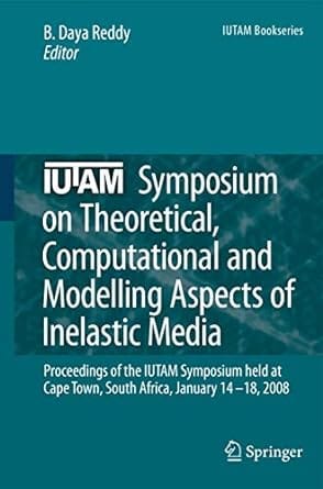 Iutam Symposium On Theoretical, Computational And Modelling Aspects Of Inelastic Media 2008 by Reddy B.D.