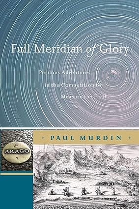 Full Meridian Of Glory Perilous Adventures In The Competition To Measure The Earth 2008 by Murdin P.