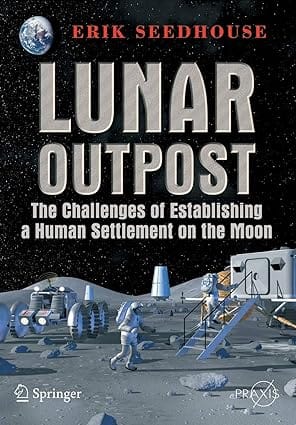 Lunar Outpost The Challenges Of Establishing A Human Settlement On The Moon 2008 by Seedhouse E.