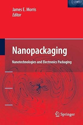 Nanopackaging Nanotechnologies And Electronics Packaging 2008 by Morris J.E.