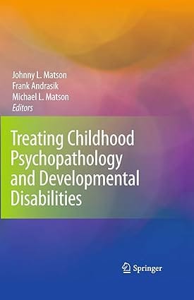 Treating Childhood Psychopathology And Developmental Disabilities 2008 by Matson J.L.