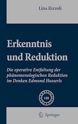 Erkenntnis Und Reduktion Die Operative Entfaltung Der Ph?nomenologischen Reduktion Im Denken Edmund Husserls 2008 by Rizzoli L.