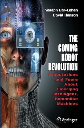 The Coming Robot Revolution Expectations And Fears About Emerging Intelligent Humanlike Machines 2009 by Bar-Cohen Y.