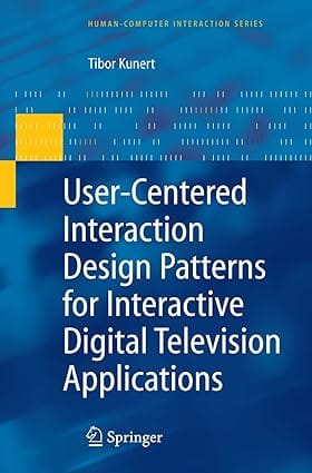 User Centered Interaction Design Patterns For Interactive Digital Television Applications 2009 by Kunert T.