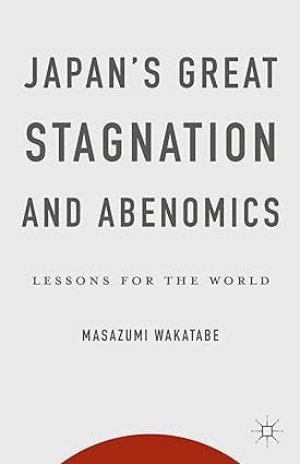 Japans Great Stagnation And Abenomics Lessons For The World 2015 by Wakatabe M