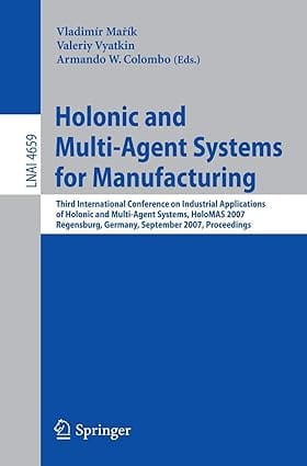 Holonic And Multiagent Systems For Manufacturing Third International Conference On Industrial Applications Of Holonic And Multiagent Systems Holomas 2007 Regensburg Germany September 35 2007 Proceedings 2013 2013 by Marik V.