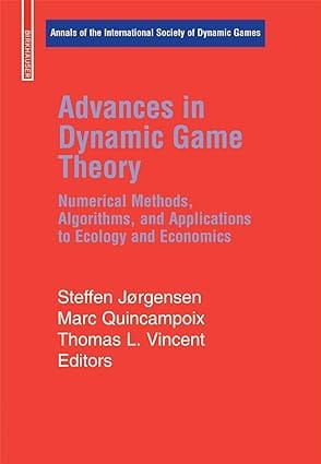 Advances In Dynamic Game Theory Numerical Methods Algorithms And Applications To Ecology And Economics 2007 By Jorgensen S